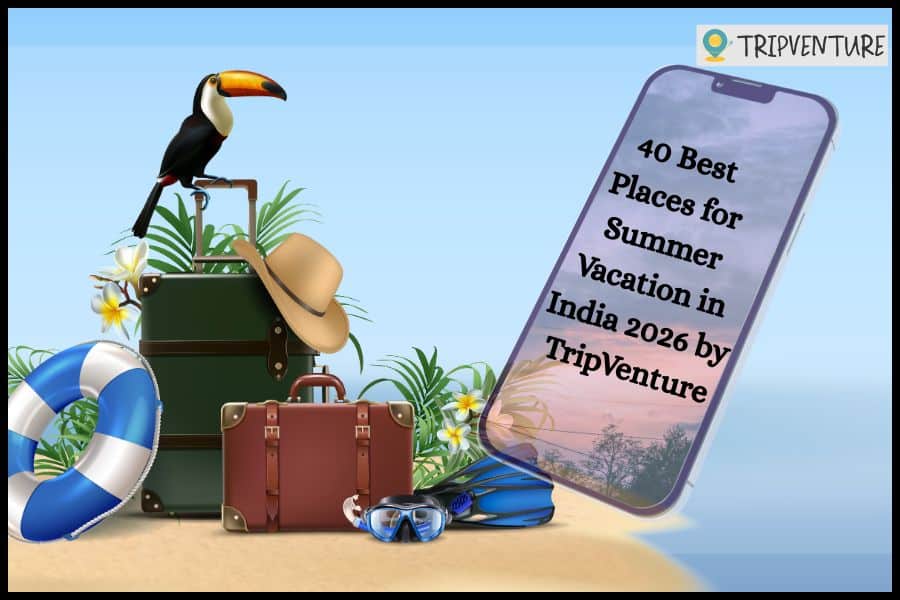 40 Best Places for Summer Vacation in India 2026 by TripVenture