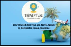 Your Trusted Best Tour and Travel Agency in Borivali for Dream Vacations